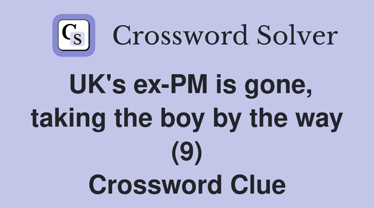 UK's exPM is gone, taking the boy by the way (9) Crossword Clue